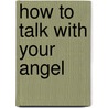 How To Talk With Your Angel by Kim O'Neill