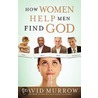 How Women Help Men Find God door David Murrow