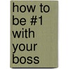 How to Be #1 with Your Boss by Don Aslett