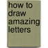 How to Draw Amazing Letters