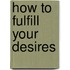How to Fulfill Your Desires