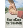 How to Keep Your Child Safe by Allison Lee
