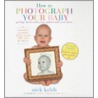 How to Photograph Your Baby by Nick Kelsh