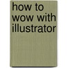 How to Wow with Illustrator door Ron Chan