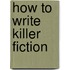 How to Write Killer Fiction