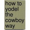 How to Yodel the Cowboy Way by Shirley Field