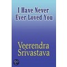 I Have Never Ever Loved You door Veerendra Srivastava