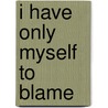 I Have Only Myself To Blame door Elizabeth Bibesco