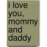 I Love You, Mommy and Daddy by Jillian Harker