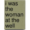 I Was the Woman at the Well by Tassy Wofford