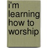 I'm Learning How to Worship door Shanetria Peterson