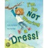 I'm So Not Wearing a Dress!