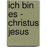 Ich bin es - Christus Jesus by Erich Johannes Heck