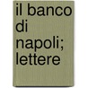 Il Banco Di Napoli; Lettere door Niccola Nisco