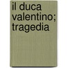Il Duca Valentino; Tragedia by Tommaso Zauli Sajani