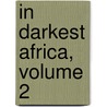 In Darkest Africa, Volume 2 door Henry Morton Stanley