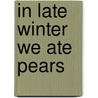 In Late Winter We Ate Pears door Deirdre Heekin