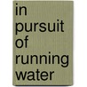 In Pursuit Of Running Water door Cornell Charles