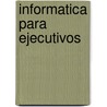 Informatica Para Ejecutivos by -. Collazo Saroka