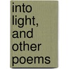 Into Light, And Other Poems by Frederick K. Crosby
