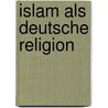 Islam als deutsche Religion by Massoud Hanifzadeh