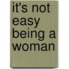 It's Not Easy Being A Woman door Esther Pearlman