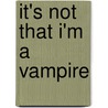 It's Not That I'm A Vampire door Heitzman Tyler