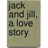 Jack And Jill, A Love Story by Jerry Cutler