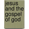 Jesus And The Gospel Of God by Don Cupitt
