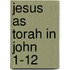 Jesus As Torah In John 1-12