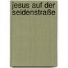 Jesus auf der Seidenstraße door Karl Ferdinand Schaedler