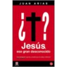 Jesus, Ese Gran Desconocido by Juan Arias