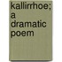 Kallirrhoe; A Dramatic Poem