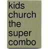 Kids Church the Super Combo door Gospel Light