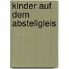 Kinder auf dem Abstellgleis door Janna Linde