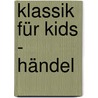 Klassik für Kids - Händel door Onbekend