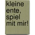 Kleine Ente, spiel mit mir!