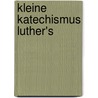 Kleine Katechismus Luther's by D.K.F. K. Hler
