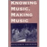 Knowing Music, Making Music by Benjamin Brinner