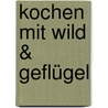 Kochen mit Wild & Geflügel door Thomas Blumhöfer