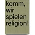 Komm, wir spielen Religion!
