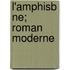 L'Amphisb Ne; Roman Moderne