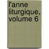 L'Anne Liturgique, Volume 6