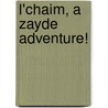 L'Chaim, a Zayde Adventure! by Tamra L. Dollin