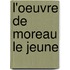 L'Oeuvre de Moreau Le Jeune