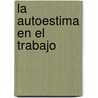 La Autoestima En El Trabajo door Nathaniel Branden
