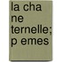 La Cha Ne  Ternelle; P Emes