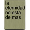 La Eternidad No Esta de Mas door François Cheng