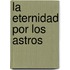 La Eternidad Por Los Astros