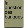 La Question Des Banques ... door Louis Wolowski